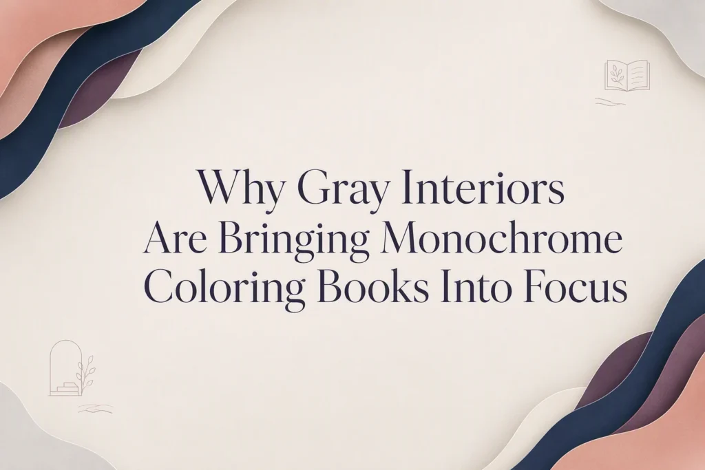 Why Gray Interiors Are Bringing Monochrome Coloring Books Into Focus