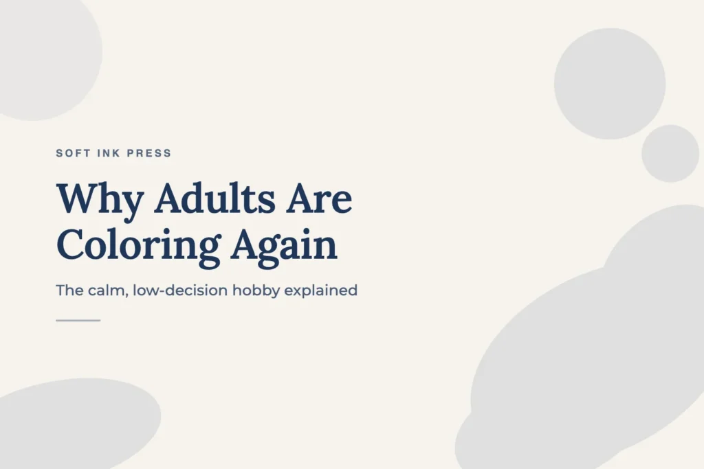 Why Adults Are Coloring Again: The Calm, Low-Decision Hobby Explained